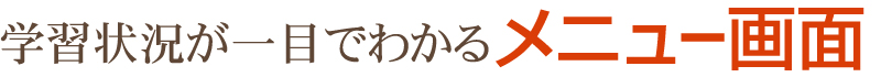 学習状況が一目でわかるメニュー画面